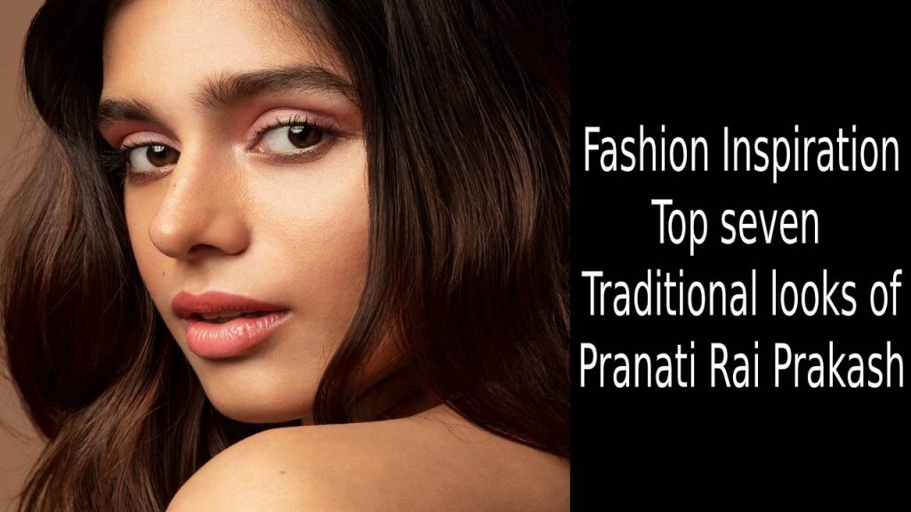 This 7 Gorgeous looks of Pranati Rai Prakash in traditional wear are making heads turn