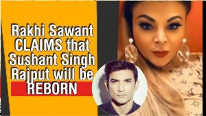 Rakhi Sawant claims Sushant's reincarnation from her womb  